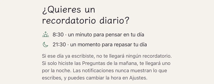 Aviso de recordatorios: “¿Quieres un recordatorio diario?” — 8:30, un minuto para pensar en tu día; 21:30, un momento para repasarlo; si ese día ya escribiste, no insiste